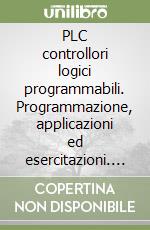 PLC controllori logici programmabili. Programmazione, applicazioni ed esercitazioni. Per le Scuole superiori. Con DVD. Con espansione online libro
