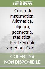 Corso di matematica. Aritmetica, algebra, geometria, statistica. Per le Scuole superiori. Con espansione online libro