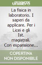 La fisica in laboratorio. I saperi da applicare. Per i Licei e gli Ist. magistrali. Con espansione online