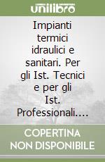 Impianti termici idraulici e sanitari. Per gli Ist. Tecnici e per gli Ist. Professionali. Con CD-ROM. Con espansione online libro