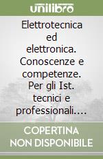 Elettrotecnica ed elettronica. Conoscenze e competenze. Per gli Ist. tecnici e professionali. Con espansione online. Vol. 2 libro