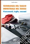 Tecnologia del taglio industriale nel tessile. Piazzamenti, taglio, consumi. Per gli Ist. tecnici e professionali. Con espansione online libro