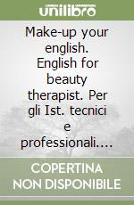 Make-up your english. English for beauty therapist. Per gli Ist. tecnici e professionali. Con CD Audio. Con espansione online