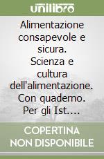 Alimentazione consapevole e sicura. Scienza e cultura dell'alimentazione. Con quaderno. Per gli Ist. professionali alberghieri. Con espansione online libro