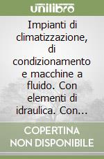 Impianti di climatizzazione, di condizionamento e macchine a fluido. Con elementi di idraulica. Con tavole. Per le Scuole superiori-RO. Con CD. Con espansione online libro