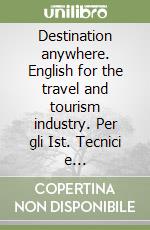 Destination anywhere. English for the travel and tourism industry. Per gli Ist. Tecnici e professionali. Con DVD libro