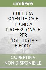 CULTURA SCIENTIFICA E TECNICA PROFESSIONALE PER L'ESTETISTA - E-BOOK libro