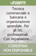 Tecnica commerciale e bancaria e organizzazione aziendale. Per gli Ist. professionali. Con espansione online libro