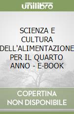 SCIENZA E CULTURA DELL'ALIMENTAZIONE PER IL QUARTO ANNO - E-BOOK libro