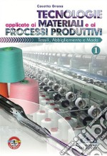 Tecnologie applicate ai materiali e ai processi produttivi tessili, abbligliamento e moda. Per gli Ist. professionali. Vol. 1 libro