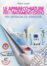 Apparecchiature per i trattamenti estetici. Per operatori del benessere. Per gli Ist. professionali (Le) libro