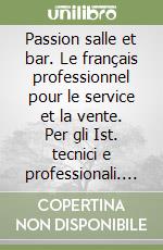 Passion salle et bar. Le français professionnel pour le service et la vente. Per gli Ist. tecnici e professionali. Con 2 CD Audio. Con e-book. Con espansione online libro