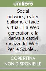 Social network, cyber bullismo e faide virtuali. La Web generation e la deriva a cattivi ragazzi del Web. Per le Scuole superiori. Con e-book. Con espansione online libro