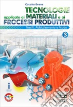 Tecnologie applicate ai materiali e ai processi produttivi. Per gli ist. tecnici e professionali. Con e-book. Con espansione online. Vol. 3: Tessili abbigliamento e moda libro