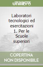 Laboratori tecnologici ed esercitazioni 1. Per le Scuole superiori libro