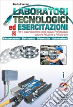 Laboratori tecnologici ed esercitazioni. Per il secondo biennio degli Istituti professionali settore industria e artigianato. Con e-book. Con espansione online. Vol. 2: Elettrotecnica-Elettronica-Informatica libro