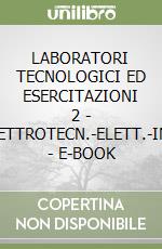 LABORATORI TECNOLOGICI ED ESERCITAZIONI 2 - ELETTROTECN.-ELETT.-INF. - E-BOOK libro