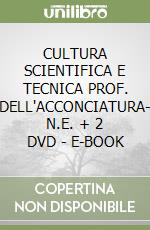 CULTURA SCIENTIFICA E TECNICA PROF. DELL'ACCONCIATURA- N.E. + 2 DVD - E-BOOK libro