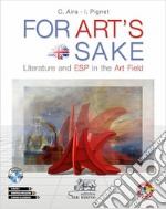 For art's sake. Literature and ESP in the art field. Per le Scuole superiori. Con ebook. Con espansione online. Con CD-Audio libro