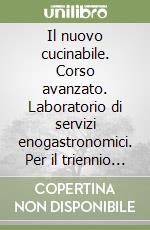 Il nuovo cucinabile. Corso avanzato. Laboratorio di servizi enogastronomici. Per il triennio delle Scuole superiori. Con ebook. Con espansione online libro