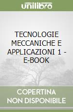 TECNOLOGIE MECCANICHE E APPLICAZIONI 1 - E-BOOK libro