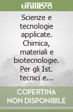 Scienze e tecnologie applicate. Chimica, materiali e biotecnologie. Per gli Ist. tecnici e professionali. Con e-book. Con espansione online