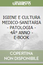 IGIENE E CULTURA MEDICO-SANITARIA  -  PATOLOGIA - 4Â° ANNO - E-BOOK libro