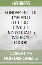 FONDAMENTI DI IMPIANTI ELETTRICI CIVILI E INDUSTRIALI + DVD ROM - EBOOK libro