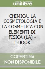 CHIMICA, LA COSMETOLOGIA E LA COSMETICA CON ELEMENTI DI FISICA (LA) - E-BOOK