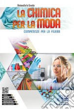 Chimica per la moda. Competenze per la filiera. Per gli Ist. tecnici e professionali. Con e-book. Con espansione online (La)