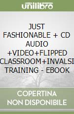 JUST FASHIONABLE + CD AUDIO +VIDEO+FLIPPED CLASSROOM+INVALSI TRAINING - EBOOK libro