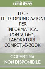 TLC - TELECOMUNICAZIONI PER INFORMATICA. CON VIDEO, LABORATORI COMPET.-E-BOOK libro