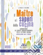 Maître e i saperi della cucina. Laboratorio di servizi enogastronomici per il settore cucina. Articolazione Sala e Vendita. Per Ist. alberghiero. Con e-book. Con espansione online (Il) libro