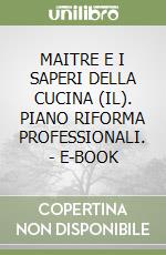 MAITRE E I SAPERI DELLA CUCINA (IL). PIANO RIFORMA PROFESSIONALI. - E-BOOK libro