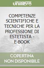 COMPETENZE SCIENTIFICHE E TECNICHE PER LA PROFESSIONE DI ESTETISTA - E-BOOK libro