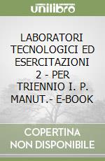 LABORATORI TECNOLOGICI ED ESERCITAZIONI 2 - PER TRIENNIO I. P. MANUT.- E-BOOK libro