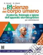 SCIENZE DEL CORPO UMANO - VOLUME B (LE) - ANATOMIA APPARATO STOMATOGNATICO libro