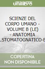 SCIENZE DEL CORPO UMANO - VOLUME B (LE) - ANATOMIA APPAR.STOMATOGNATICO-EBOOK libro
