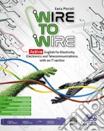 Wire to wire. Active english for electricity, electronics and telecommunications. Per gli Ist. tecnici e professionali. Con File audio per il download libro