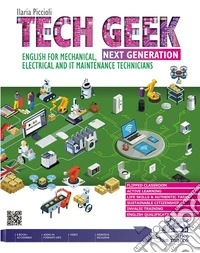 Tech geek next generation. English for mechanical, electrical and IT maintenance technicians. Per gli Ist. tecnici e professionali. Con e-book. Con espansione online libro