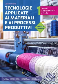 Tecnologie applicate ai materiali e ai processi produttivi. Tessili abbigliamento e moda. Per gli Ist. tecnici e professionali. Con e-book. Con espansione online. Vol. 1