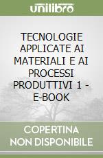 TECNOLOGIE APPLICATE AI MATERIALI E AI PROCESSI PRODUTTIVI 1 - E-BOOK