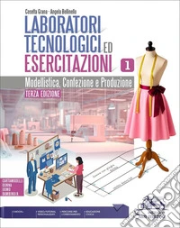 Laboratori tecnologici ed esercitazioni. Modellistica confezione e produzione. Per gli Ist. tecnici e professionali. Con e-book. Con espansione online. Vol. 1