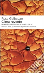 Clima rovente. La verità sull'effetto serra: quello che la scienza dice, quello che la politica nasconde libro