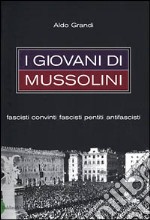 I Giovani di Mussolini. Fascisti convinti, fascisti pentiti, antifascisti