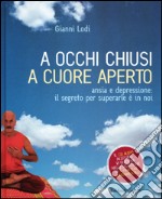 A occhi chiusi a cuore aperto. Ansia e depressione: il segreto per superarle è in noi. Con CD Audio