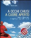 A occhi chiusi a cuore aperto. Ansia e depressione: il segreto per superarle è in noi. Con CD Audio libro