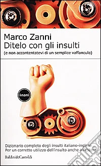 Ditelo con gli insulti (e non accontentatevi di un semplice vaffanculo). Dizionario completo degli insulti italiano-inglese libro