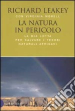 La natura in pericolo. La mia lotta per salvare i tesori naturali africani libro