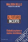 Il futuro incerto. Globalizzazione e nuova resistenza libro